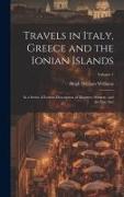 Travels in Italy, Greece and the Ionian Islands: In a Series of Letters, Description of Manners, Scenery, and the Fine Arts, Volume 1