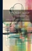 Twilight Sleep: A Simple Account of New Discoveries in Painless Childbirth