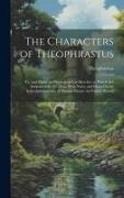 The Characters of Theophrastus, Tr., and Illustr. by Physiognomical Sketches. to Which Are Subjoined the Gr. Text, With Notes, and Hints On the Indivi