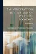 An Introduction to the Study of Political Economy: Or, Elementary View of the Manner in Which the Wealth of Nations Is Produced, Increased, Distribute