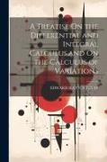 A Treatise On the Differential and Integral Calculus, and On the Calculus of Variations