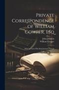 Private Correspondence of William Cowper, Esq: With Several of His Most Intimate Friends