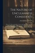 The Nature of Uncleanness Consider'd: Wherein Is Discoursed of the Causes and Consequences of This Sin, and the Duties of Such As Are Under the Guilt