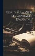 Essai Sur La Vie & Les Ouvrages D'alcuin