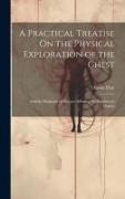 A Practical Treatise On the Physical Exploration of the Chest: And the Diagnosis of Diseases Affecting the Respiratory Organs