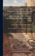 La Chronique De Godefroid De Bouillon Et Du Royaume De Jérusalem, Première Et Deuxième Croisades (1080-1187): Avec L'histoire De Charles-Le-Bon, Récit