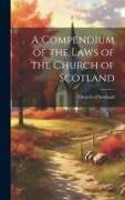 A Compendium of the Laws of the Church of Scotland