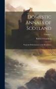 Domestic Annals of Scotland: From the Reformation to the Revolution, Volume 1
