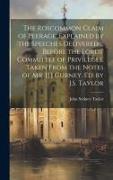 The Roscommon Claim of Peerage, Explained by the Speeches Delivered ... Before the Lords' Committee of Privileges. Taken From the Notes of Mr. [J.] Gu