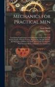 Mechanics for Practical Men: Containing Explanations of the Principles of Mechanics, the Steam Engine, With Its Various Proportions, Parallel Motio