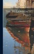 The St. Lawrence Pilot: Comprising Sailing Directions for the Gulf and River, Volume 1