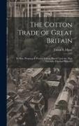 The Cotton Trade of Great Britain: Its Rise, Progress, & Present Extent, Based Upon the Most Carefully Digested Statistics