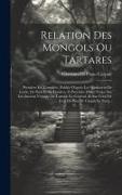 Relation Des Mongols Ou Tartares: Première Éd. Complète, Publiée D'après Les Manuscrits De Leyde, De Paris Et De Londres, Et Précédée D'une Notice Sur