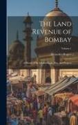 The Land Revenue of Bombay: A History of Its Administration, Rise, and Progress, Volume 1
