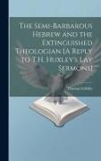 The Semi-Barbarous Hebrew and the Extinguished Theologian [A Reply to T.H. Huxley's Lay Sermons]