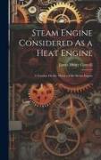 Steam Engine Considered As a Heat Engine: A Treatise On the Theory of the Steam Engine