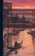 Ultime Lettere Di Jacopo Ortis: Mit Grammatikalischen Erläuterungen Und Einem Wörterbuche