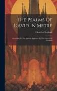 The Psalms Of David In Metre: According To The Version Approved By The Church Of Scotland