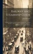 Railway And Steamship Guide: Giving The Railroad And Steamboat Arrangements ... On All The Routes Diverging From ... Washington, Baltimore, Philade