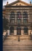 Report Of Cases Argued And Determined In The Supreme Court Of The State Of Arizona, Volume 18