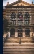 Reports Of Cases Argued And Determined In The Supreme Court Of Law And Equity Of The State Of Arkansas, Volumes 13-14