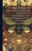 Some Insects Of Special Interest From Florissant, Colorado, And Other Points In The Tertiaries Of Colorado And Utah