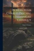 In Memoriam Charles Paschal Télesphore Chiniquy