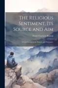 The Religious Sentiment, its Source and aim, a Contribution to the Science and Philosophy