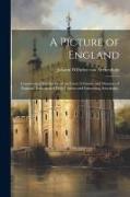 A Picture of England: Containing a Description of the Laws, Customs, and Manners of England. Interspersed With Curious and Interesting Anecd