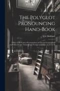 The Polyglot Pronouncing Hand-book, a key to the Correct Pronunciation of Current Geographical and Other Proper Names From Foreign Languages, by D. G