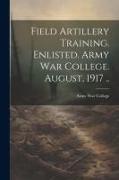 Field Artillery Training. Enlisted. Army War College. August, 1917