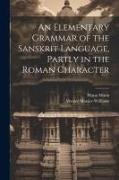 An Elementary Grammar of the Sanskrit Language, Partly in the Roman Character