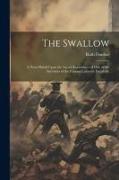 The Swallow, a Novel Based Upon the Actual Experiences of one of the Survivors of the Famous Lafayette Escadrille