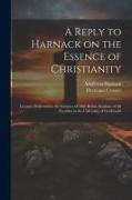 A Reply to Harnack on the Essence of Christianity, Lectures Delivered in the Summer of 1901 Before Students of all Faculties in the University of Grie