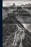Three Years in Western China, a Narrative of Three Journeys in Ssu-ch'uan, Kuei-chow, and Yün-nan, 2nd Edition