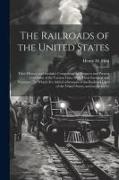 The Railroads of the United States, Their History and Statistics Comprising the Progress and Present Condition of the Various Lines With Their Earning