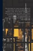 The History of Long Island: From its Discovery and Settlement to the Present Time, With Many Important and Interesting Matters, Including Notices