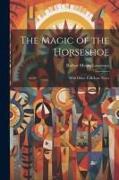 The Magic of the Horseshoe: With Other Folk-lore Notes