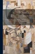 Tobacco: Its History, Cultivation, Manufacture, and Adulterations. Its use Considered With Reference to Its Influence on the Hu