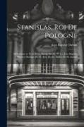 Stanislas, roi de Pologne, mélodrame en trois actes, paroles de M. *** [i.e. Jean Baptiste Dubois] Musique de M. Alex. Piccini, ballets de M. Aumée