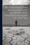My PhilosophyAnd Other Essays On The Moral And Political Problems Of Our Time