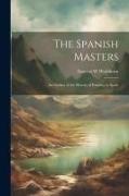 The Spanish Masters, an Outline of the History of Painting in Spain