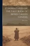 Commentaries on the First Book of Moses Called Genesis,: 1