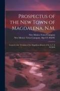 Prospectus of the new Town of Magdalena, N.M.: Located at the Terminus of the Magdalena Branch of the A.T. & S.F.R.R