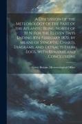 A Discussion of the Meteorology of the Part of the Atlantic Being North of 30 N. for the Eleven Days Ending 8th February 1870, by Means of Synoptic Ch