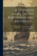 A Deathless Story, or, The Birkenhead and its Heroes