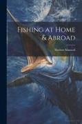 Fishing at Home & Abroad