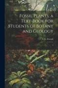 Fossil Plants, a Text-book for Students of Botany and Geology: 4