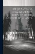 Life of Antonio Rosmini Serbati, Founder of the Institute of Charity, Volume II