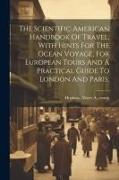 The Scientific American Handbook Of Travel, With Hints For The Ocean Voyage, For European Tours And A Practical Guide To London And Paris